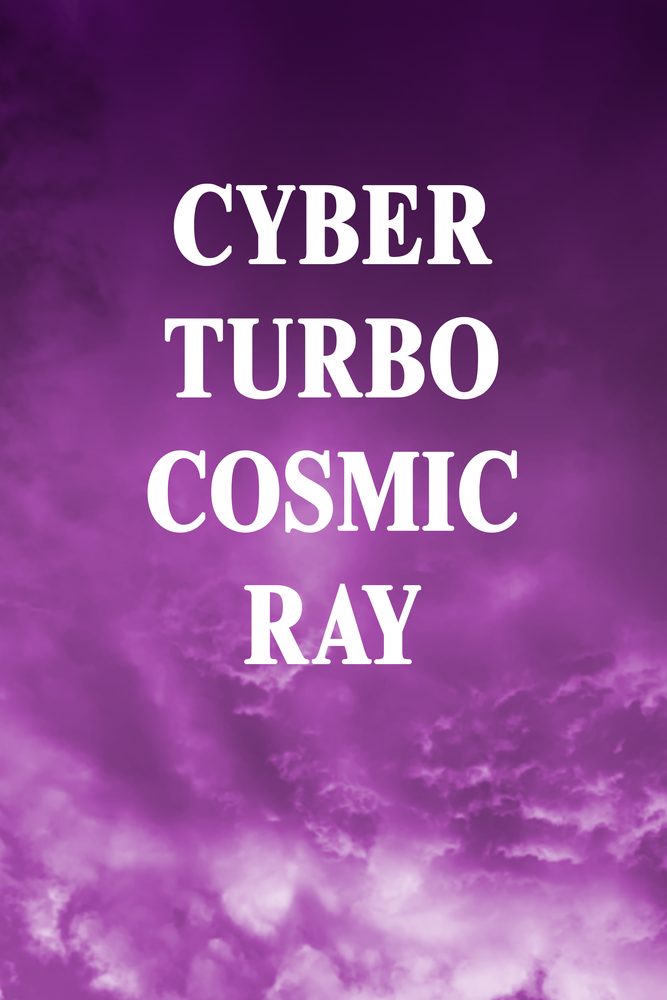 Cyber Turbo Cosmic Ray